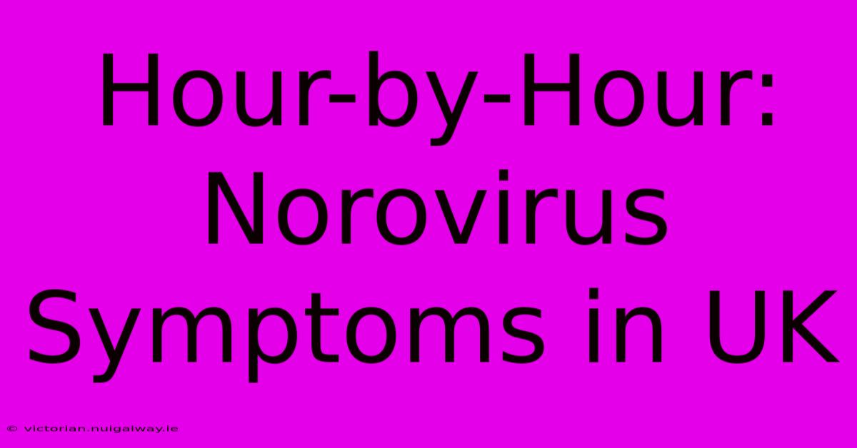 Hour-by-Hour: Norovirus Symptoms In UK