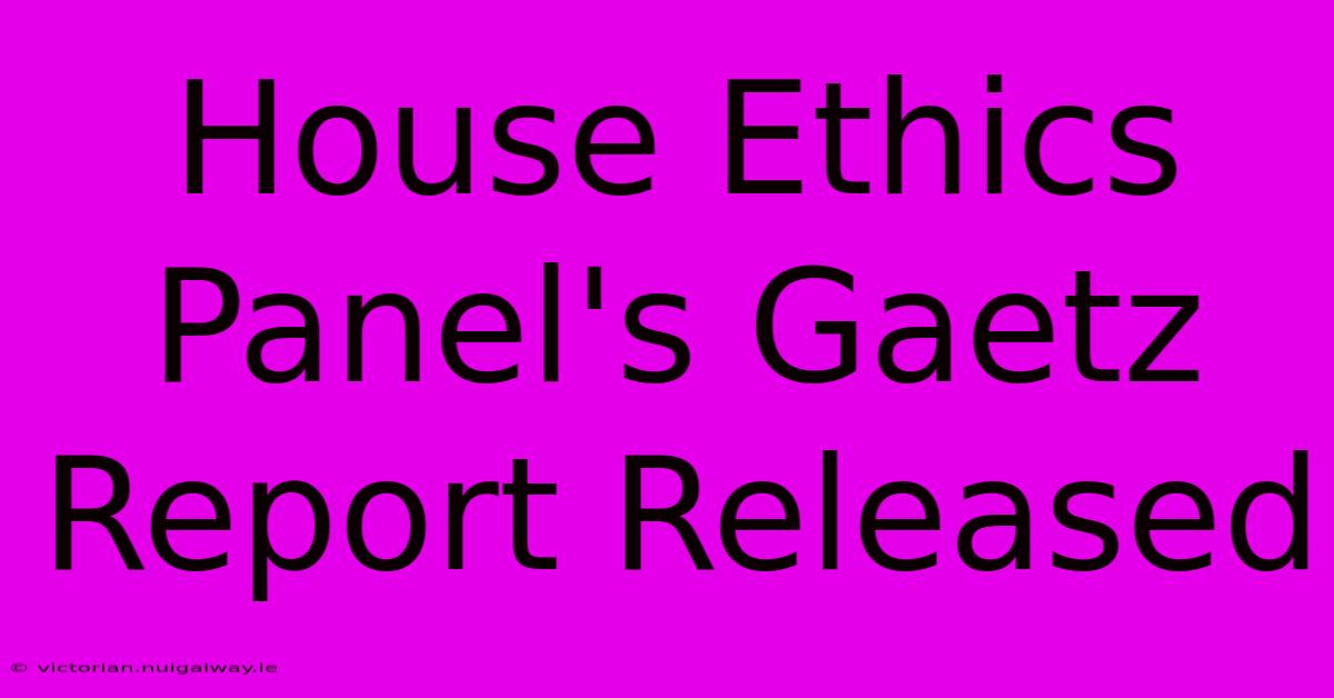 House Ethics Panel's Gaetz Report Released