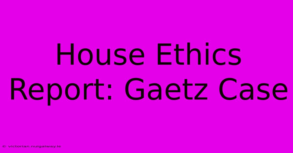 House Ethics Report: Gaetz Case