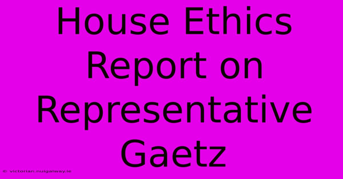 House Ethics Report On Representative Gaetz