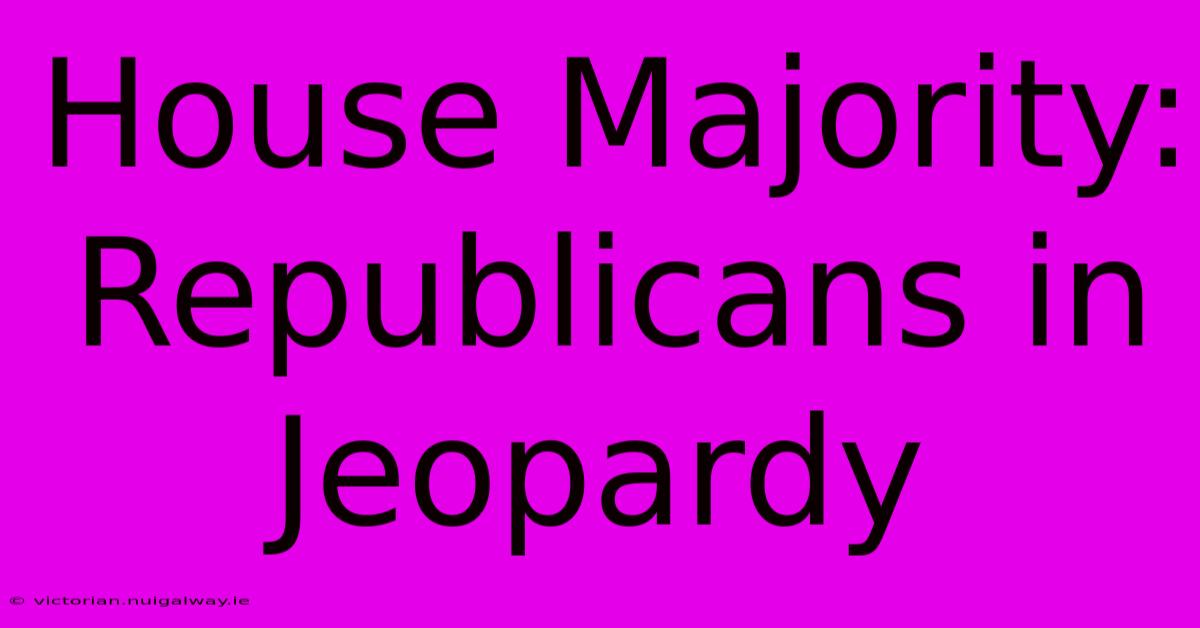 House Majority: Republicans In Jeopardy