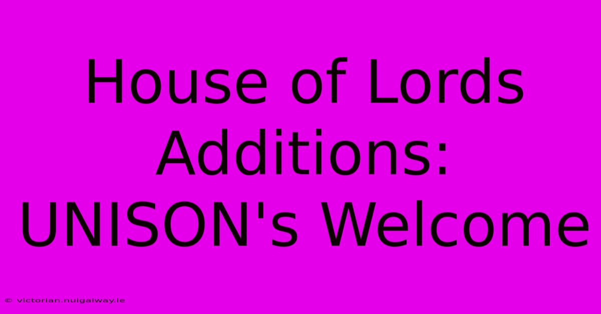 House Of Lords Additions: UNISON's Welcome