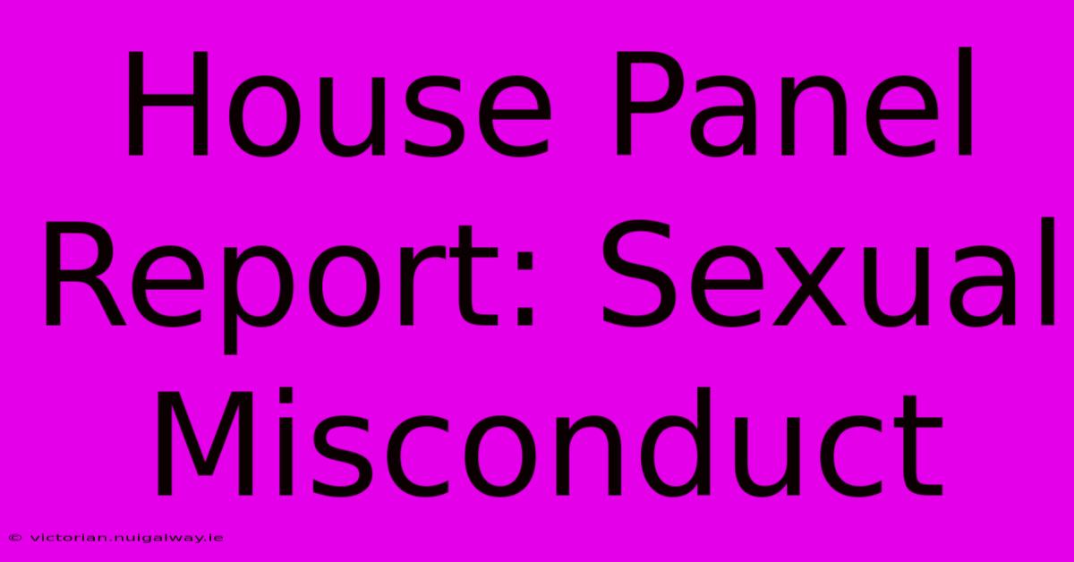 House Panel Report: Sexual Misconduct