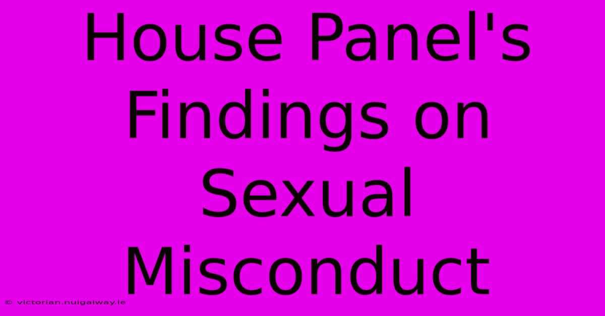 House Panel's Findings On Sexual Misconduct