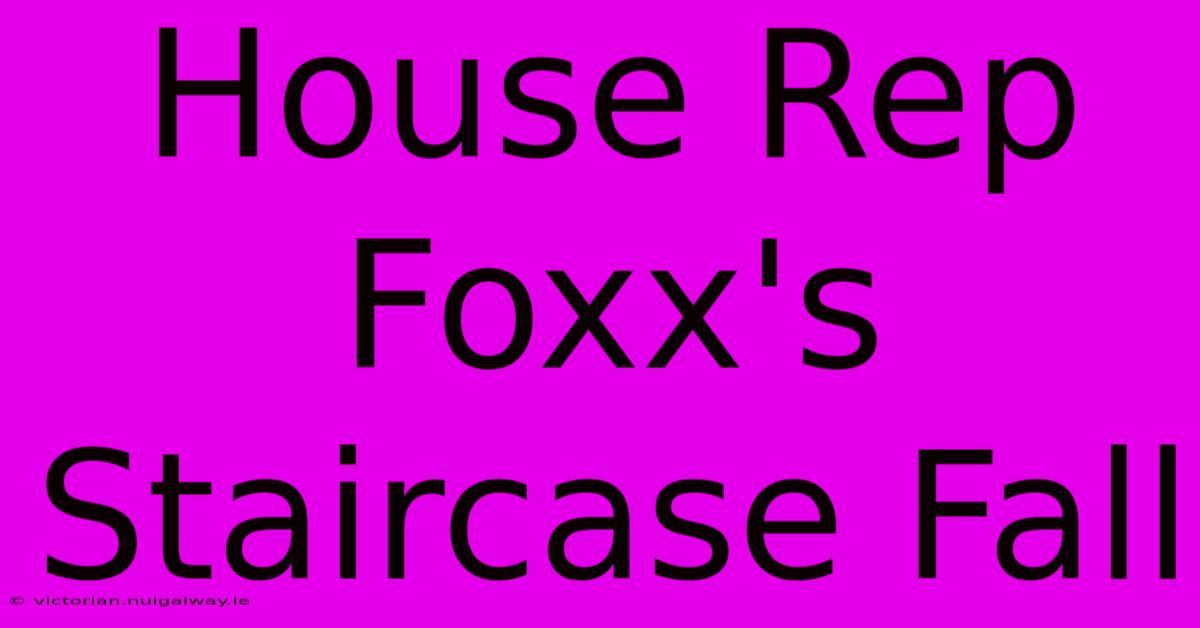 House Rep Foxx's Staircase Fall