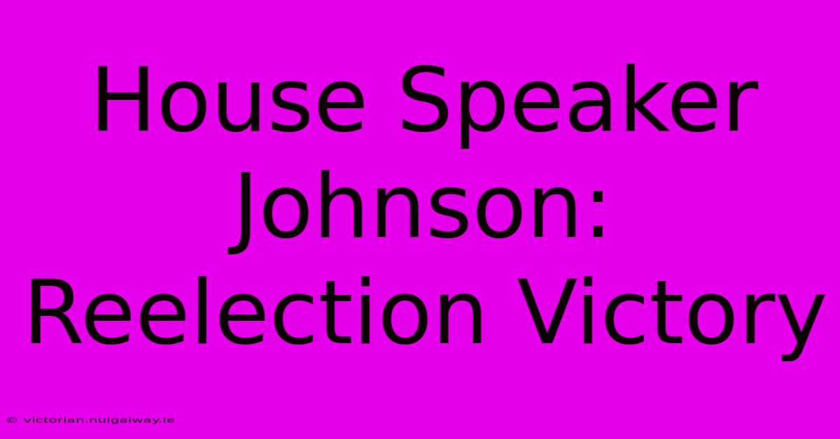 House Speaker Johnson: Reelection Victory