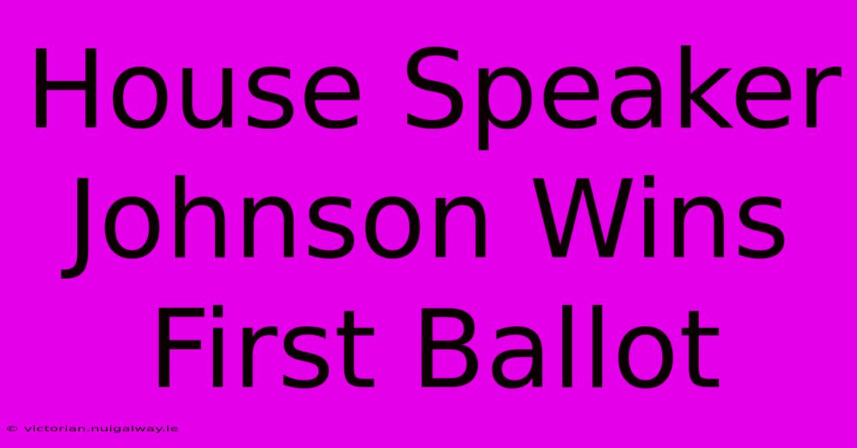 House Speaker Johnson Wins First Ballot