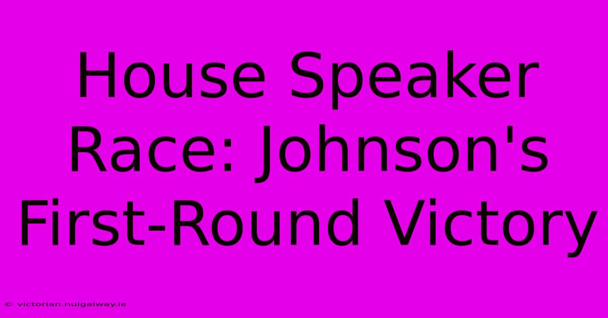 House Speaker Race: Johnson's First-Round Victory