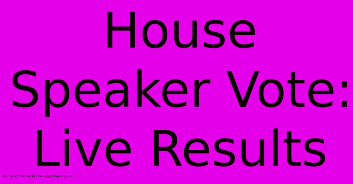 House Speaker Vote: Live Results