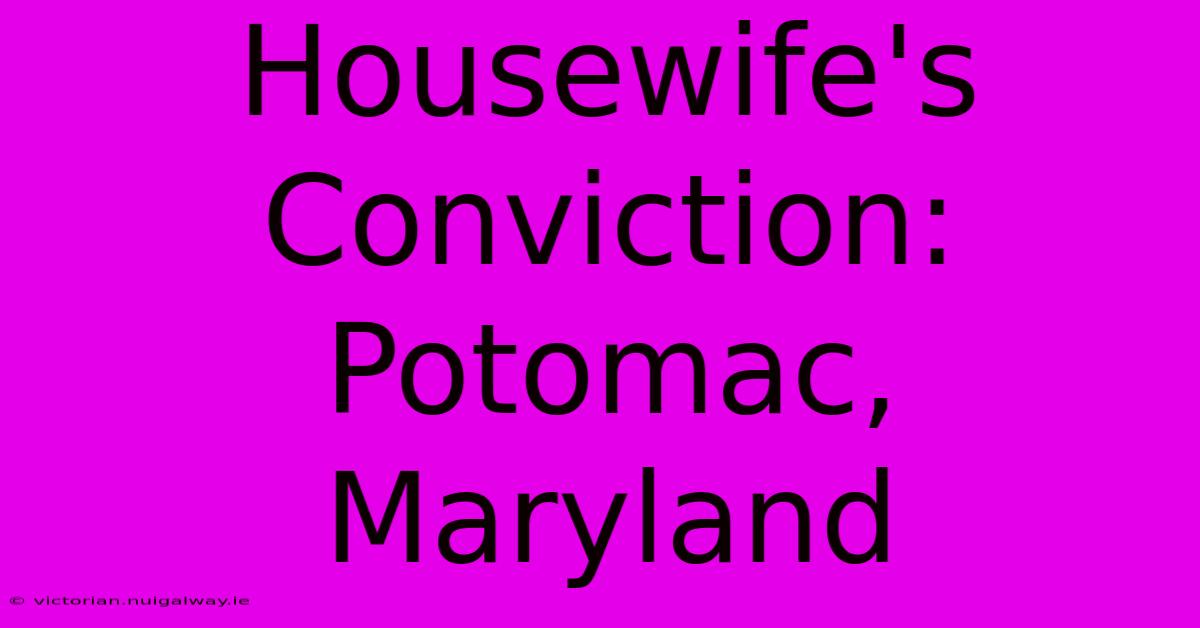 Housewife's Conviction: Potomac, Maryland