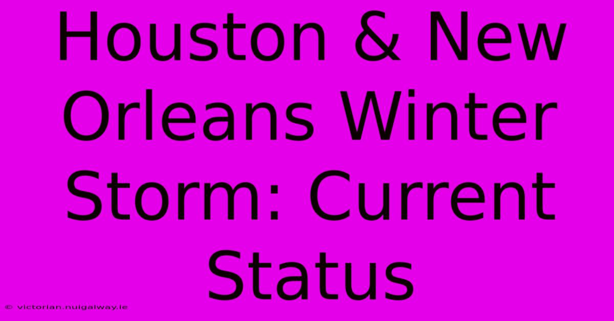 Houston & New Orleans Winter Storm: Current Status