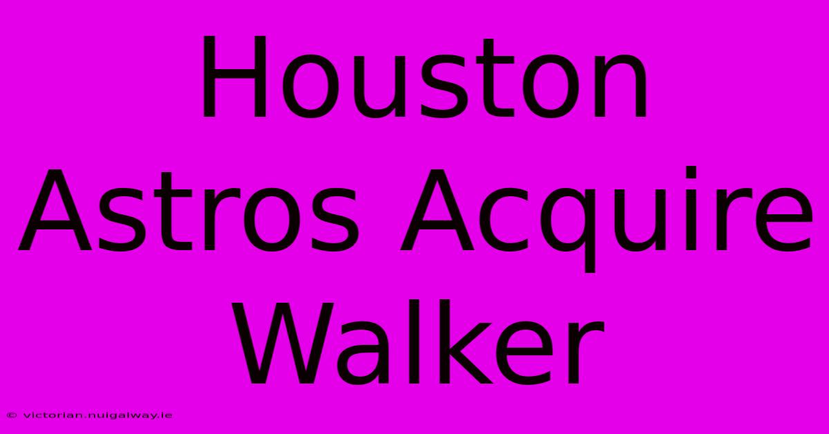 Houston Astros Acquire Walker