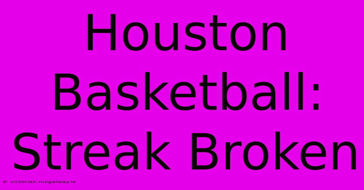 Houston Basketball: Streak Broken