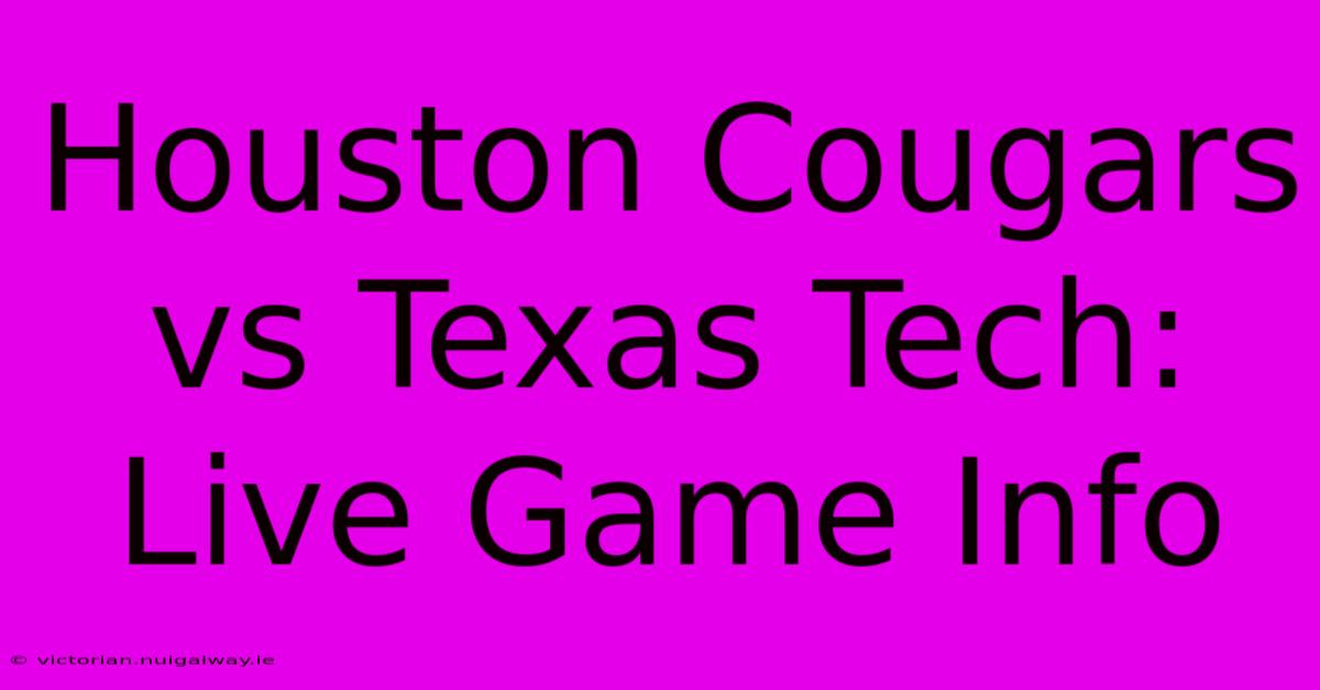 Houston Cougars Vs Texas Tech: Live Game Info