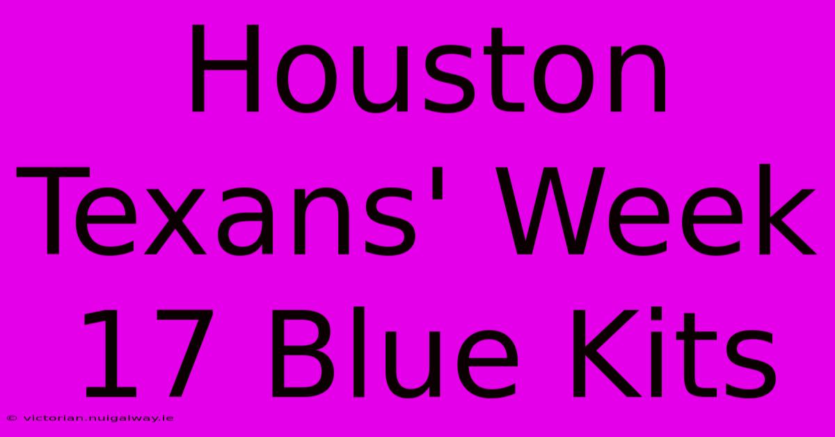 Houston Texans' Week 17 Blue Kits