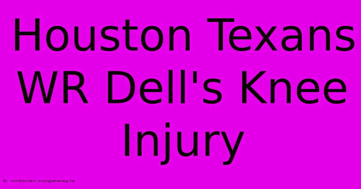 Houston Texans WR Dell's Knee Injury