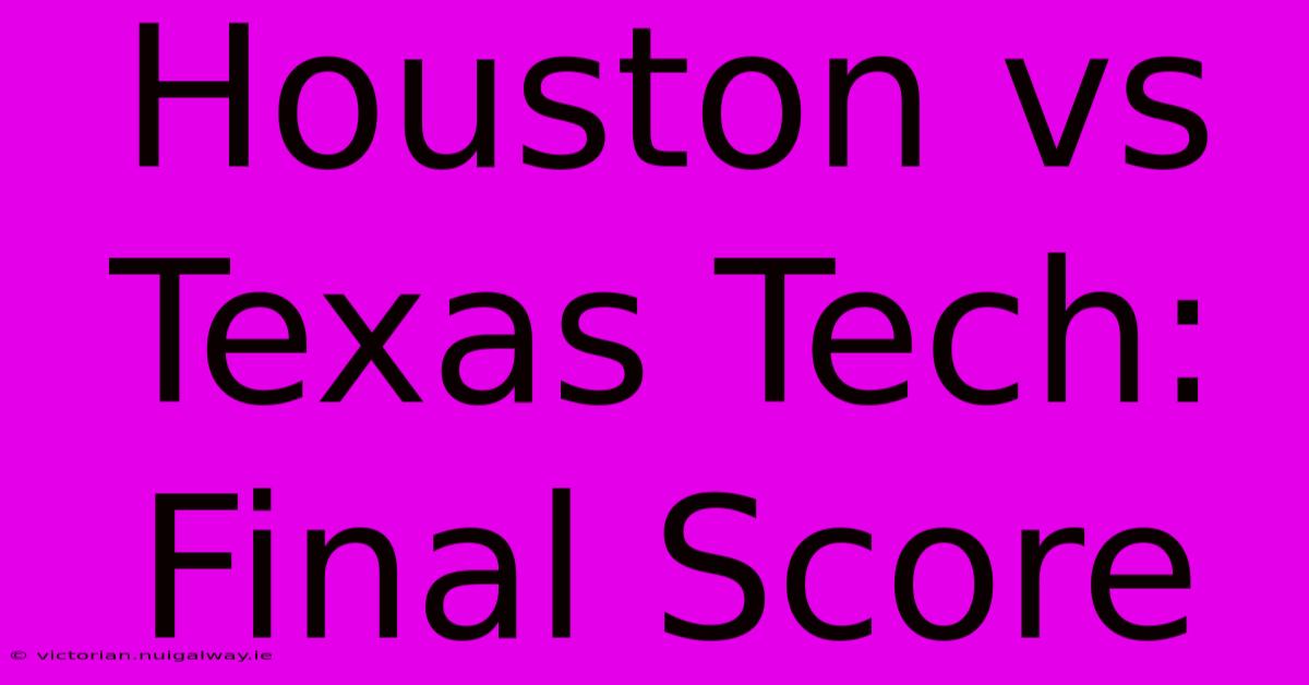 Houston Vs Texas Tech: Final Score