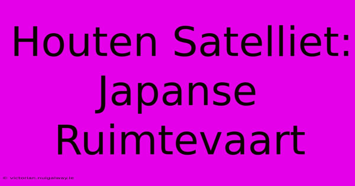 Houten Satelliet: Japanse Ruimtevaart 