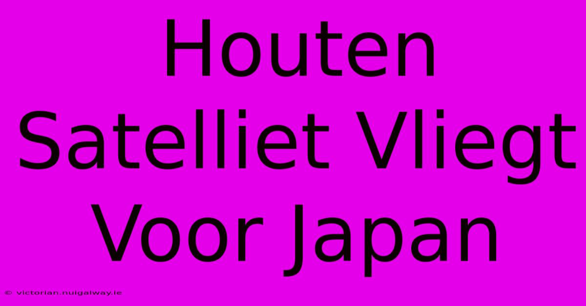 Houten Satelliet Vliegt Voor Japan