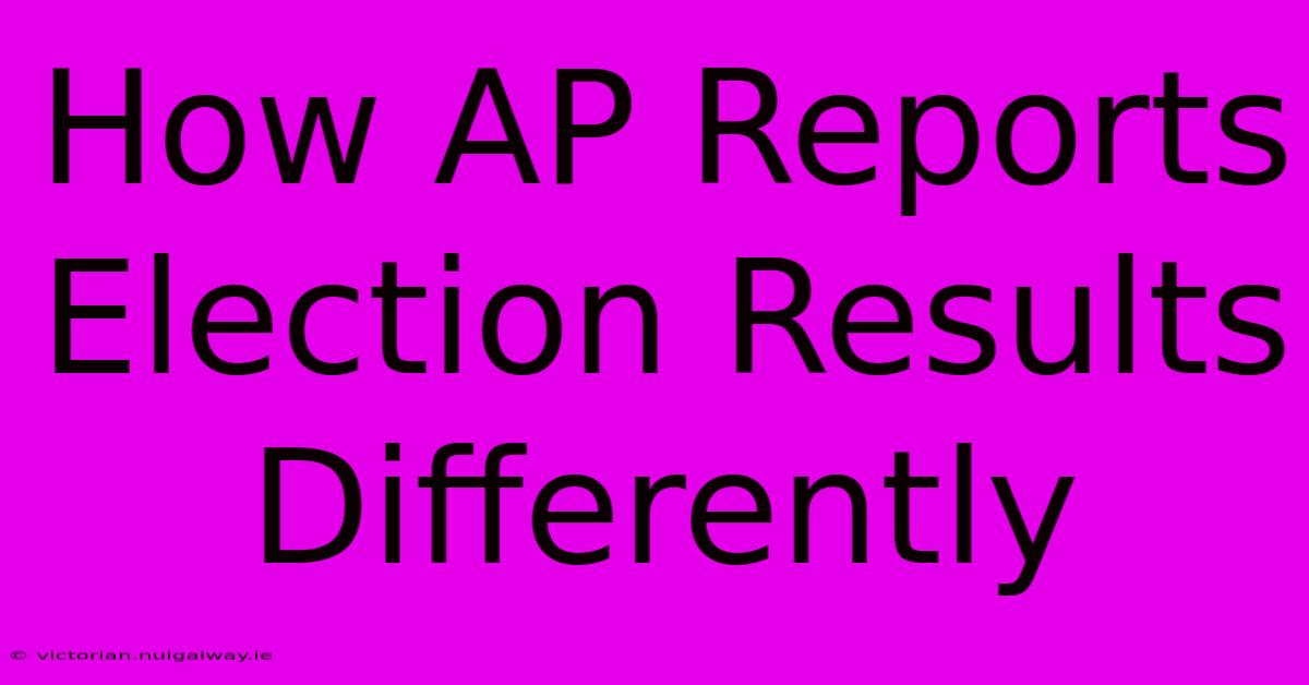 How AP Reports Election Results Differently