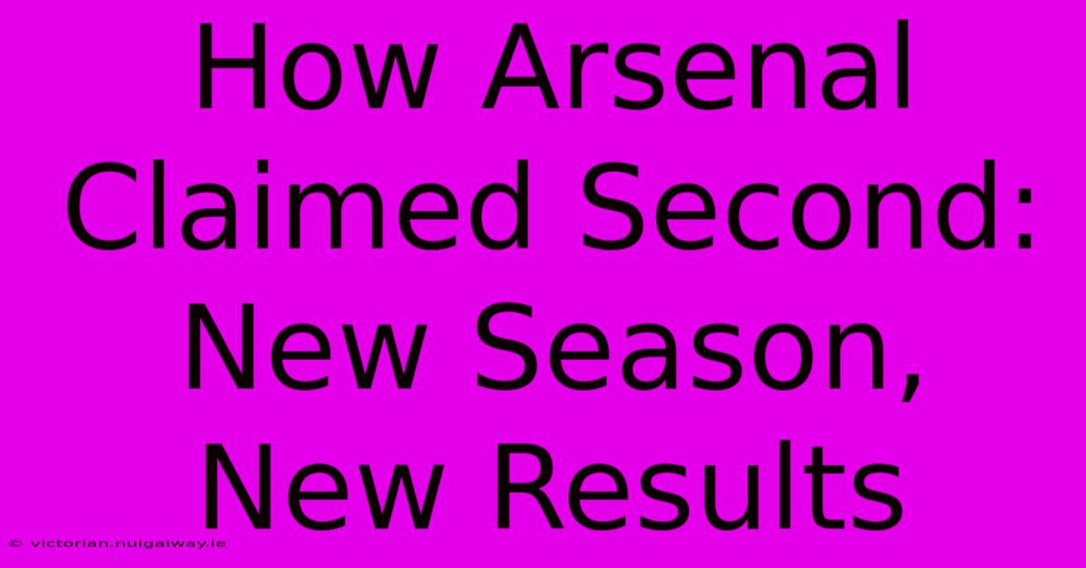 How Arsenal Claimed Second: New Season, New Results