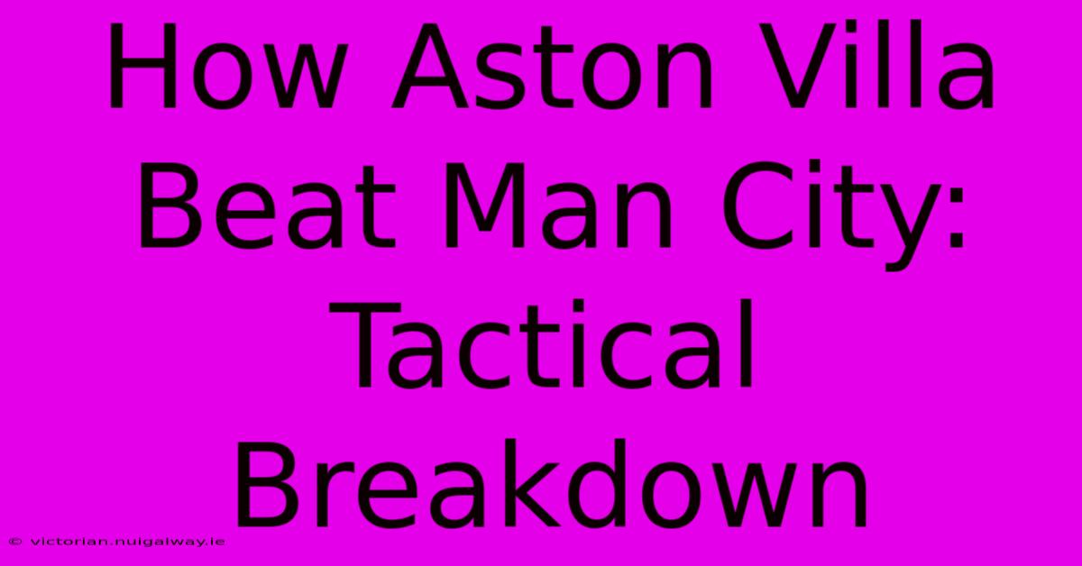 How Aston Villa Beat Man City: Tactical Breakdown