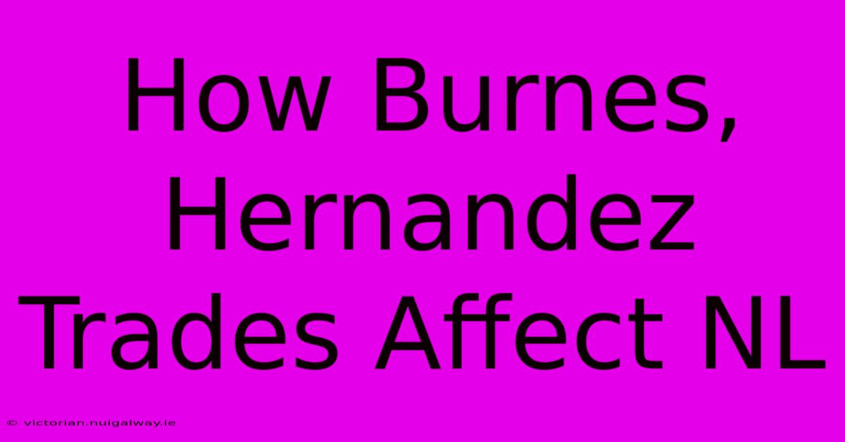 How Burnes, Hernandez Trades Affect NL