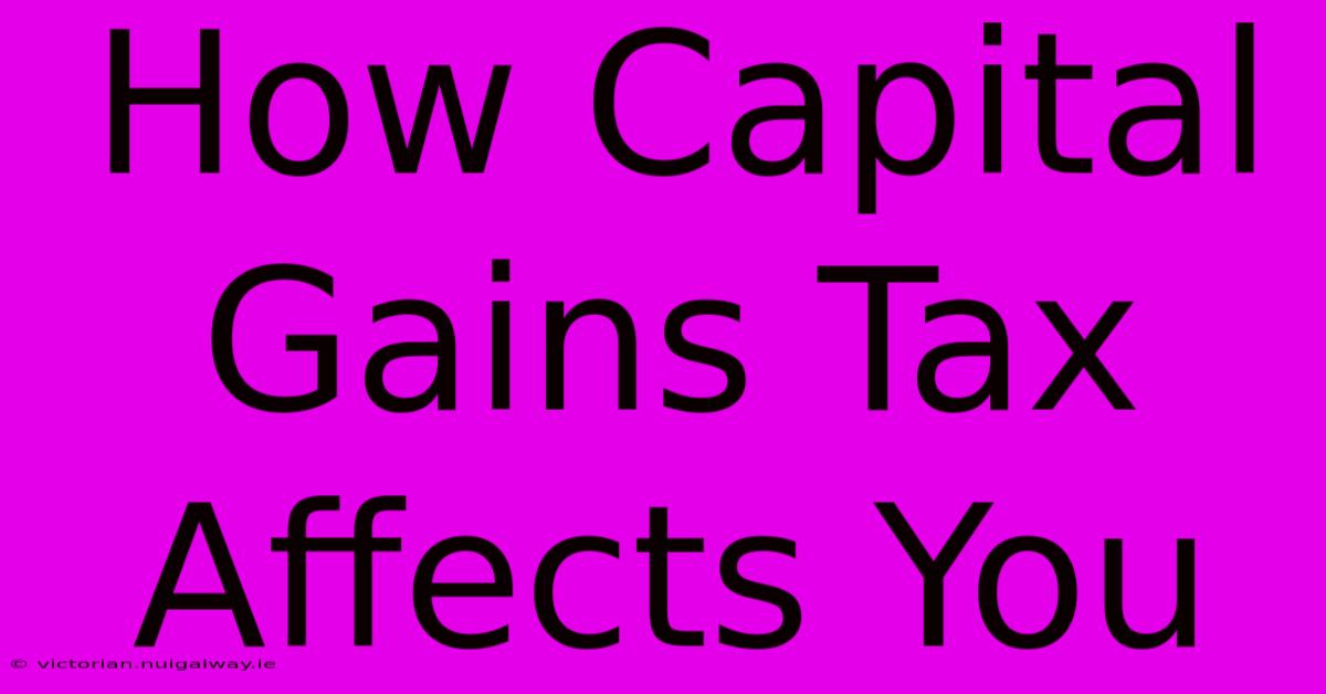 How Capital Gains Tax Affects You