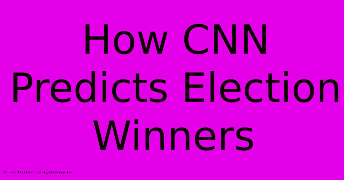 How CNN Predicts Election Winners