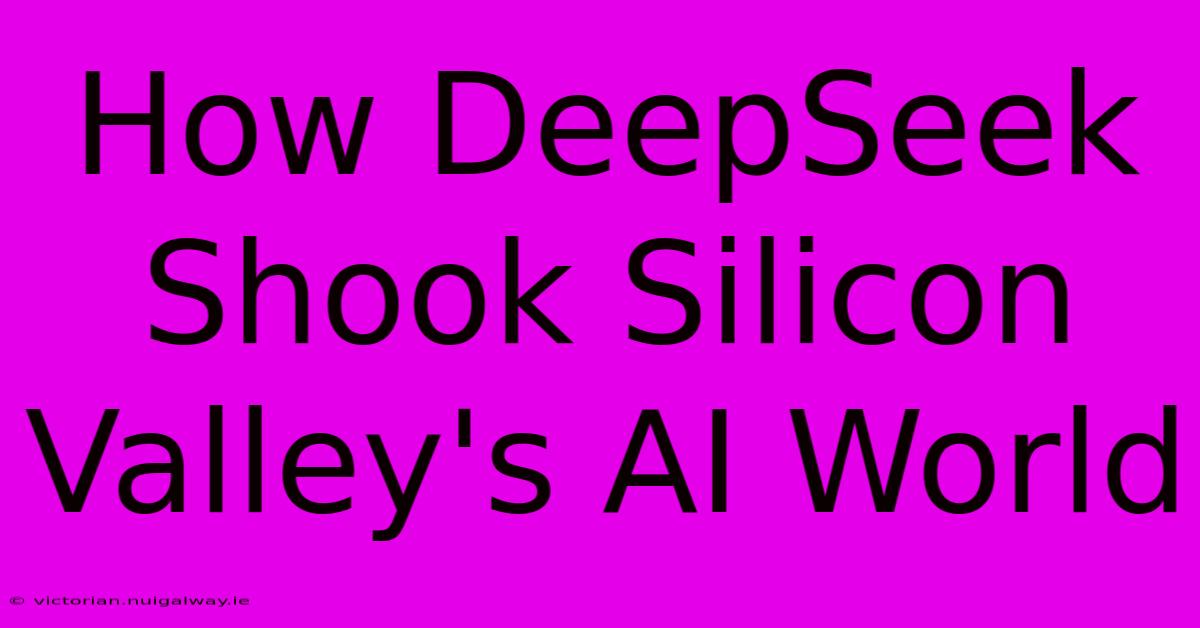 How DeepSeek Shook Silicon Valley's AI World