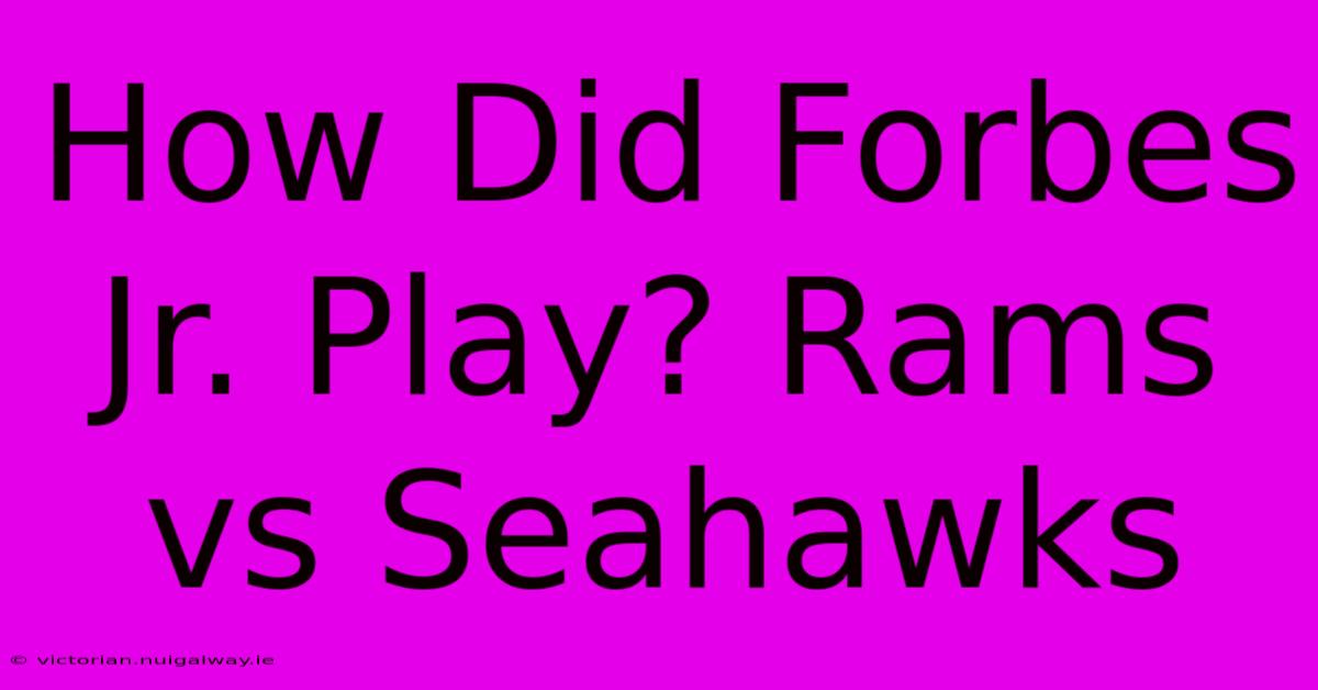 How Did Forbes Jr. Play? Rams Vs Seahawks