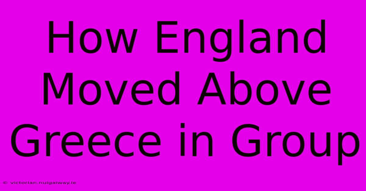 How England Moved Above Greece In Group