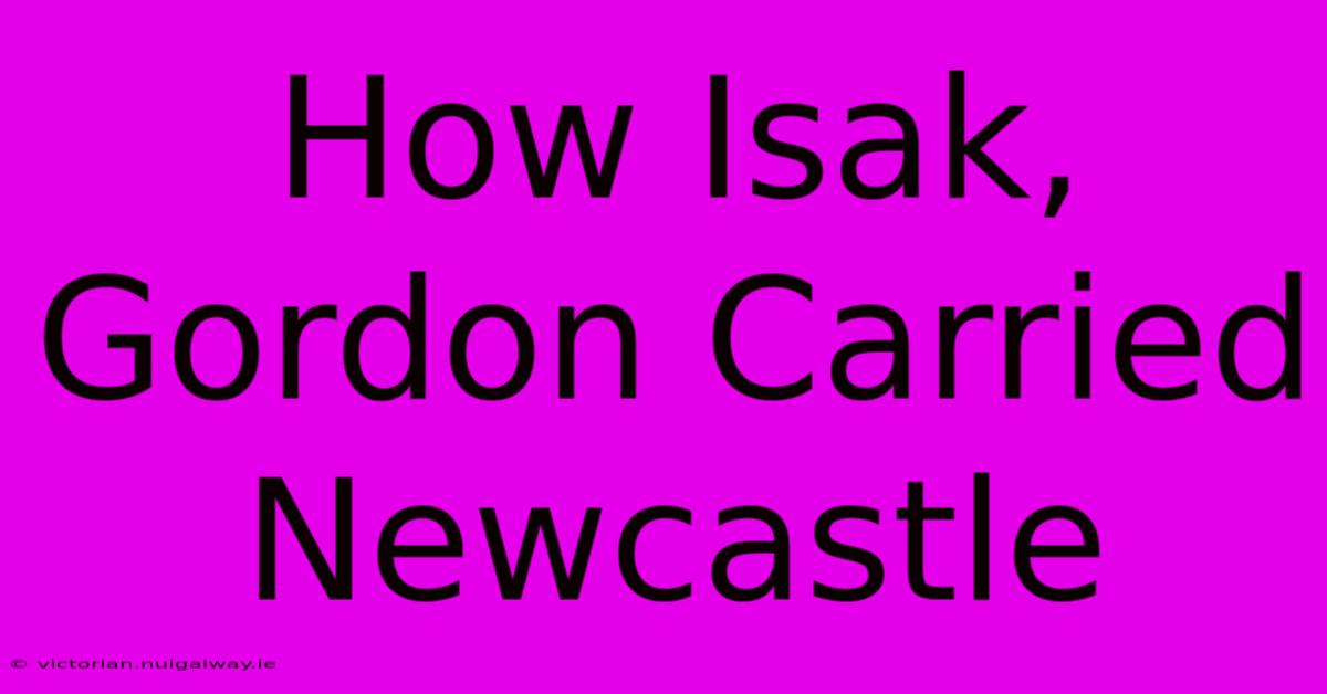 How Isak, Gordon Carried Newcastle