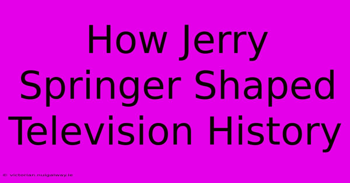 How Jerry Springer Shaped Television History