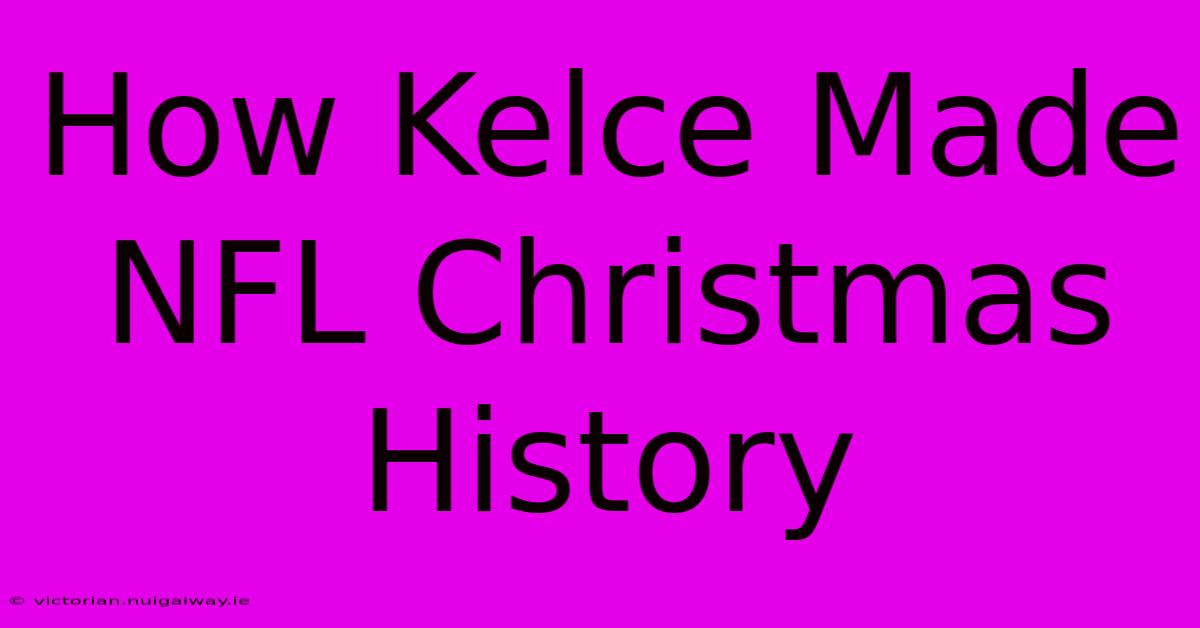 How Kelce Made NFL Christmas History