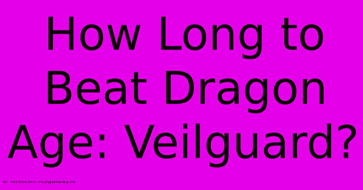 How Long To Beat Dragon Age: Veilguard?