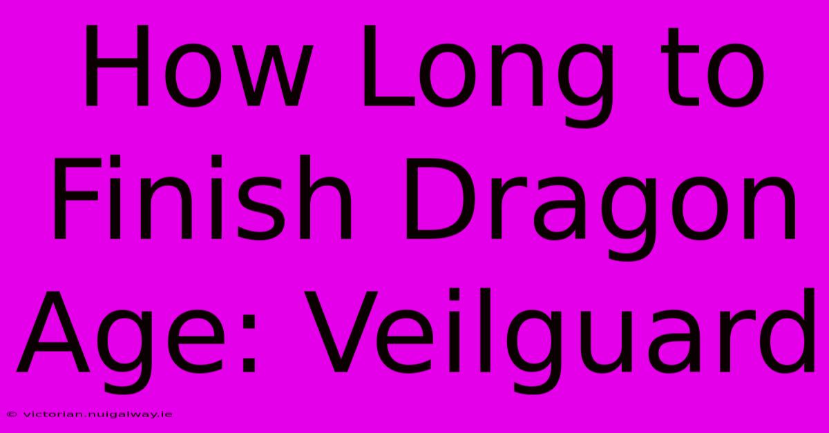 How Long To Finish Dragon Age: Veilguard