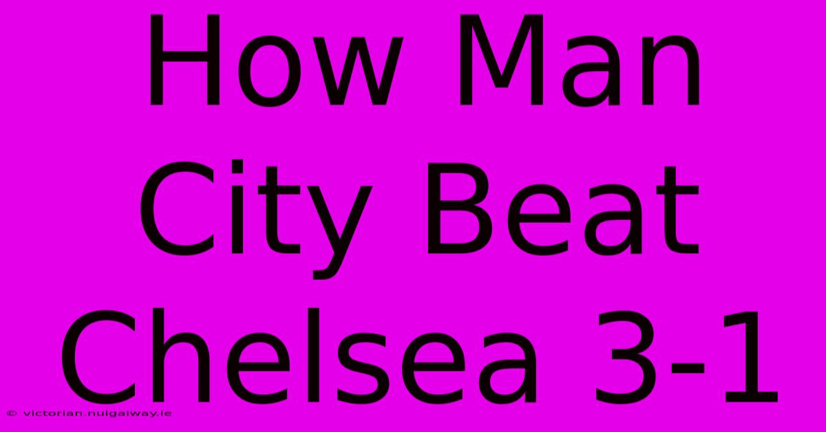 How Man City Beat Chelsea 3-1