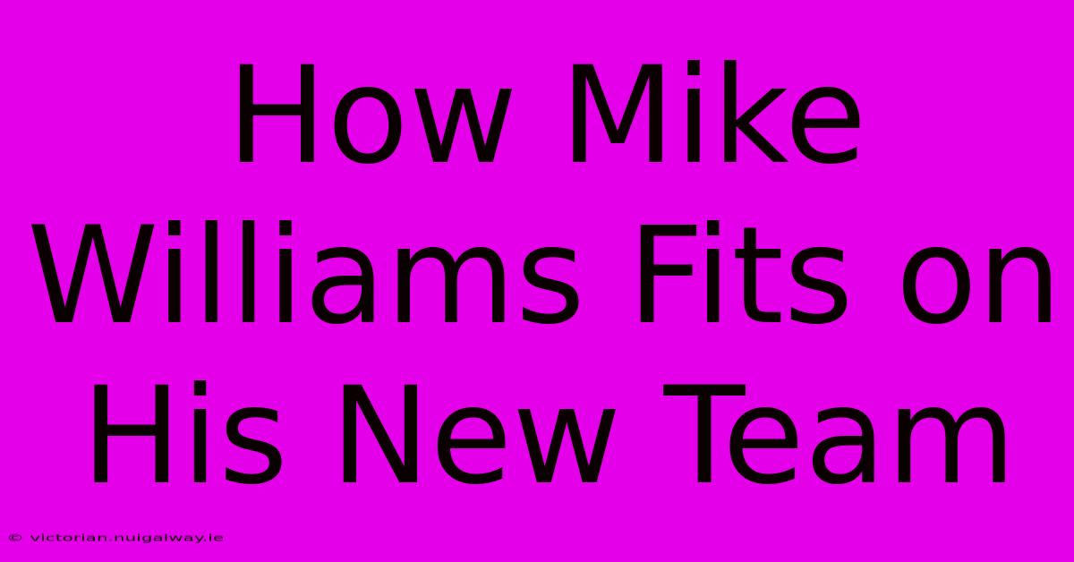 How Mike Williams Fits On His New Team 