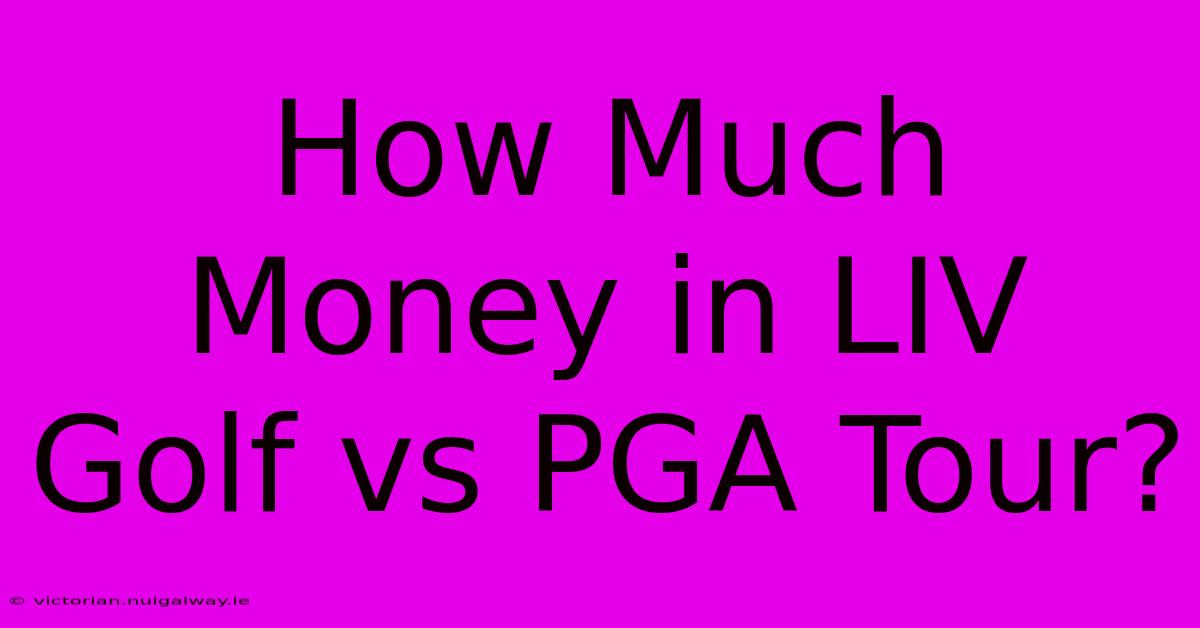 How Much Money In LIV Golf Vs PGA Tour?