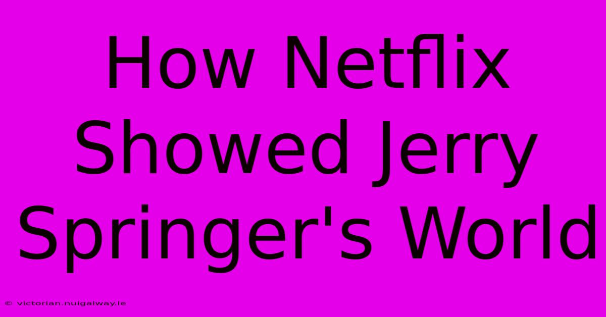 How Netflix Showed Jerry Springer's World