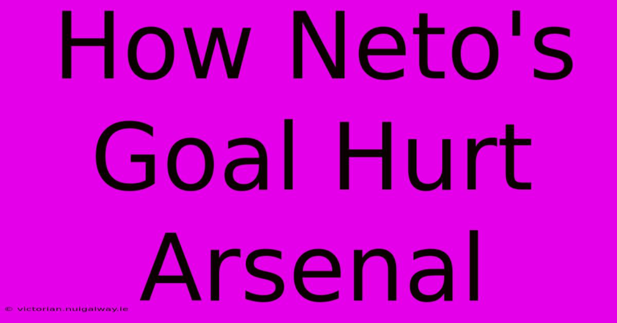 How Neto's Goal Hurt Arsenal