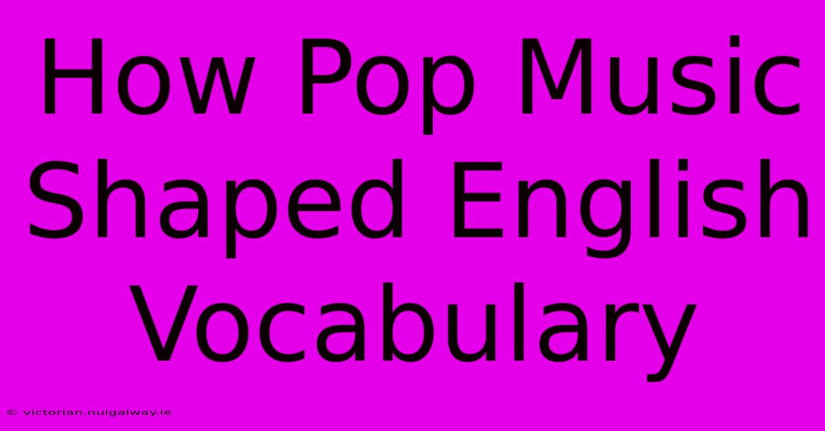 How Pop Music Shaped English Vocabulary