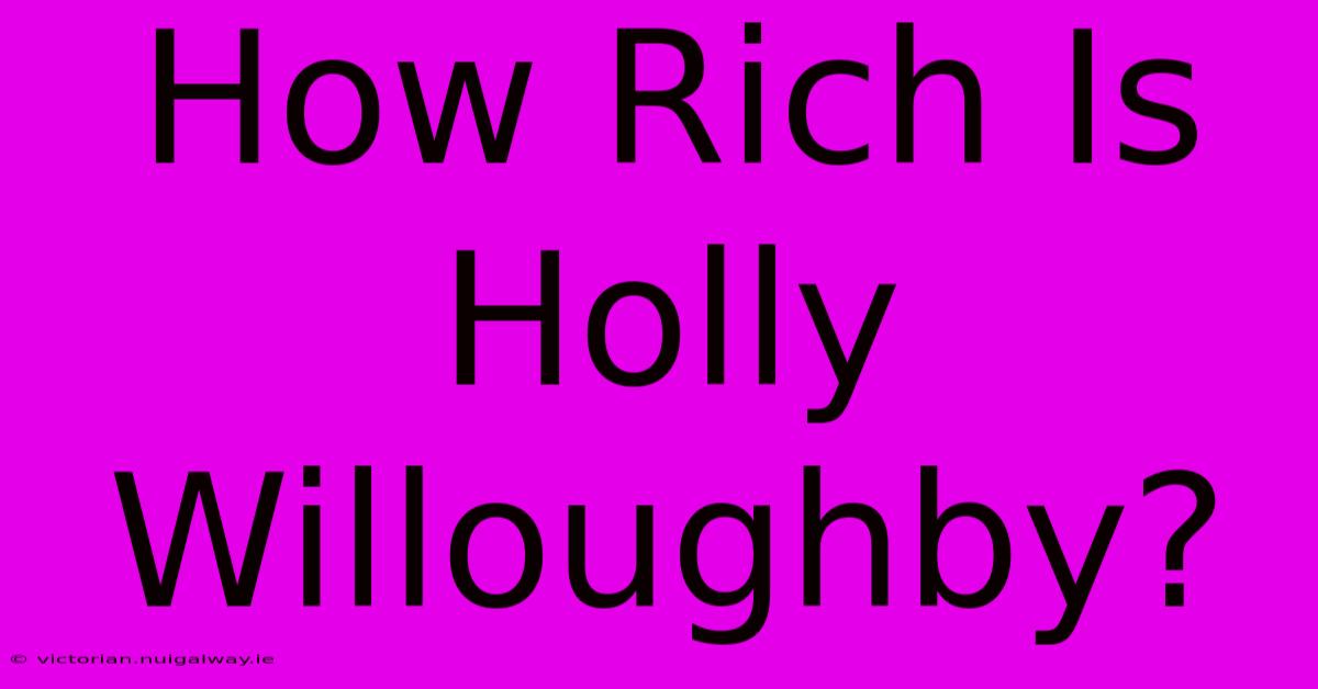 How Rich Is Holly Willoughby?