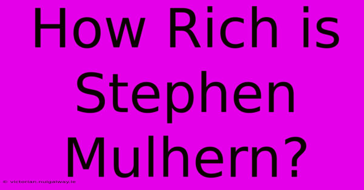 How Rich Is Stephen Mulhern?