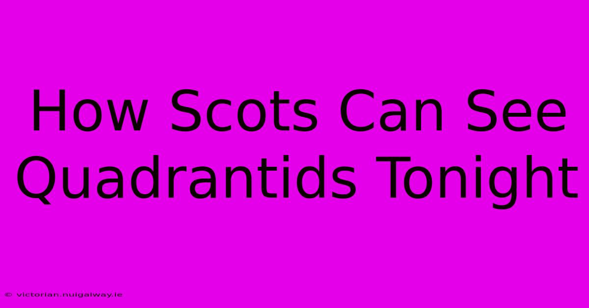 How Scots Can See Quadrantids Tonight