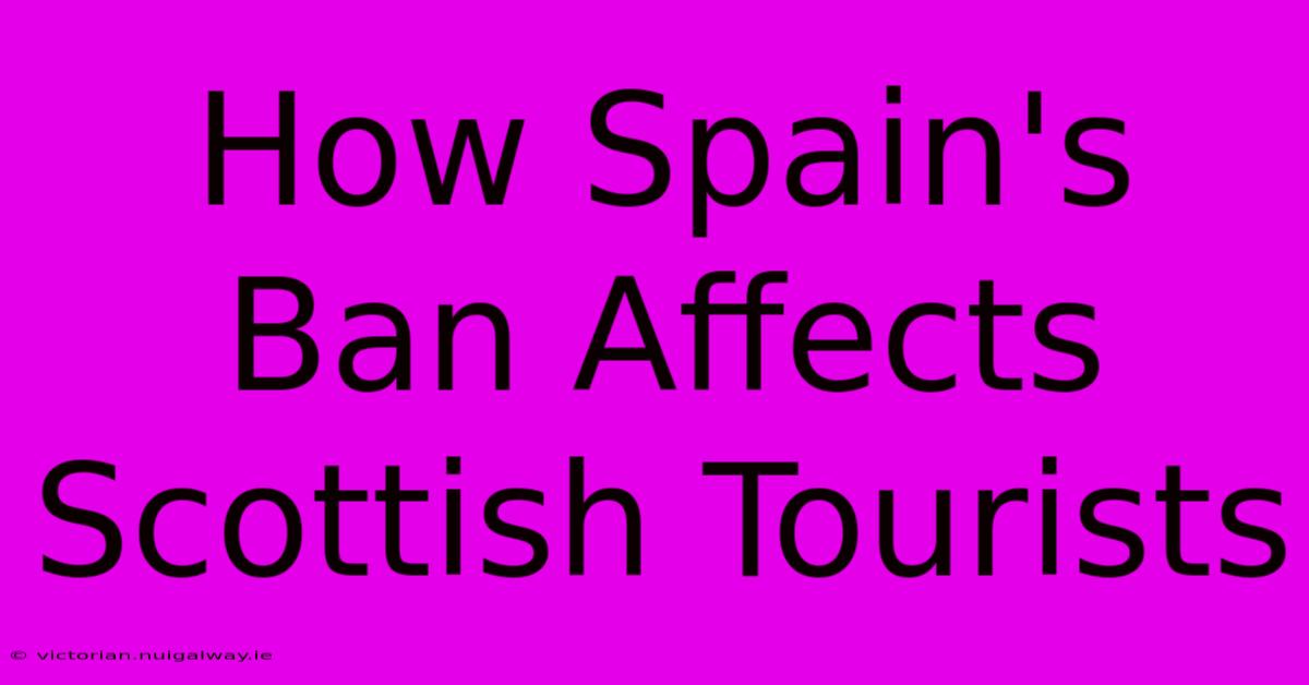 How Spain's Ban Affects Scottish Tourists