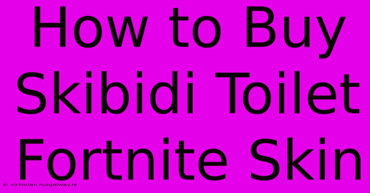 How To Buy Skibidi Toilet Fortnite Skin