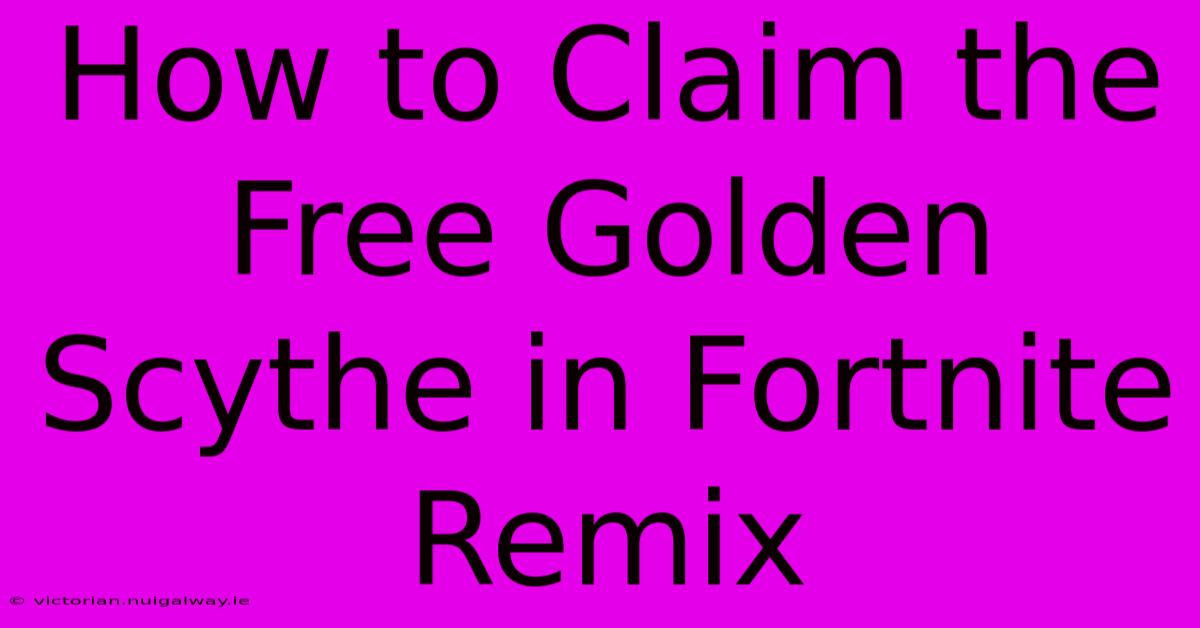 How To Claim The Free Golden Scythe In Fortnite Remix