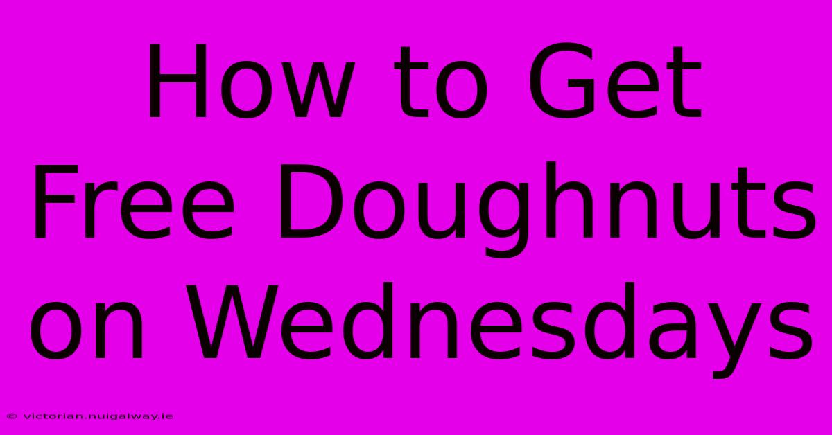 How To Get Free Doughnuts On Wednesdays